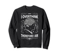 I Overthink Therefore I Am Funny Sweatshirt - Fun Novelty Design Unisex - T-Shirt, Sweatshirt, Hoodie