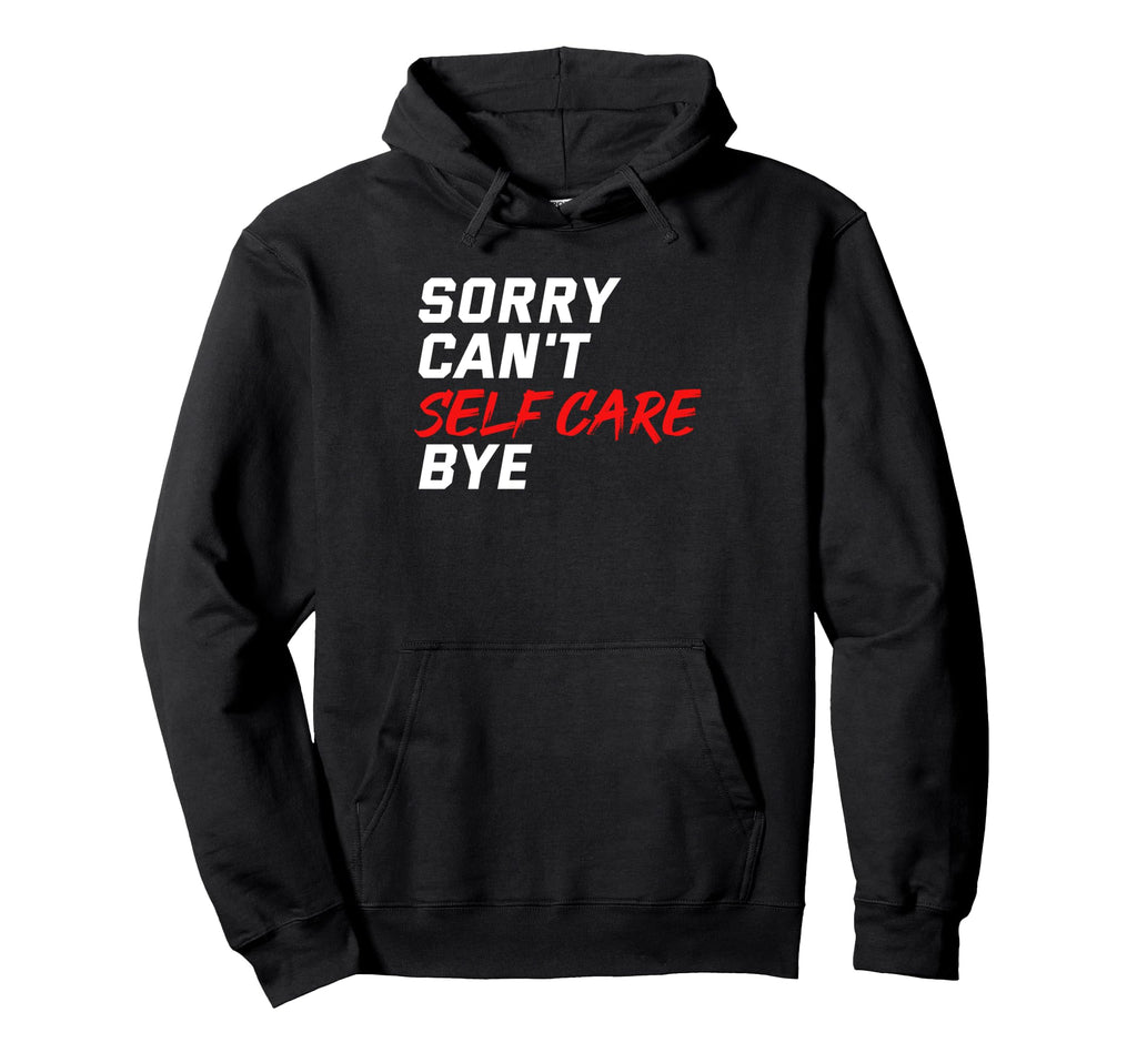 Sorry Cant Self Care Bye Self Hoodie - Casual Everyday Wear for Adults - T-Shirt, Sweatshirt, Hoodie