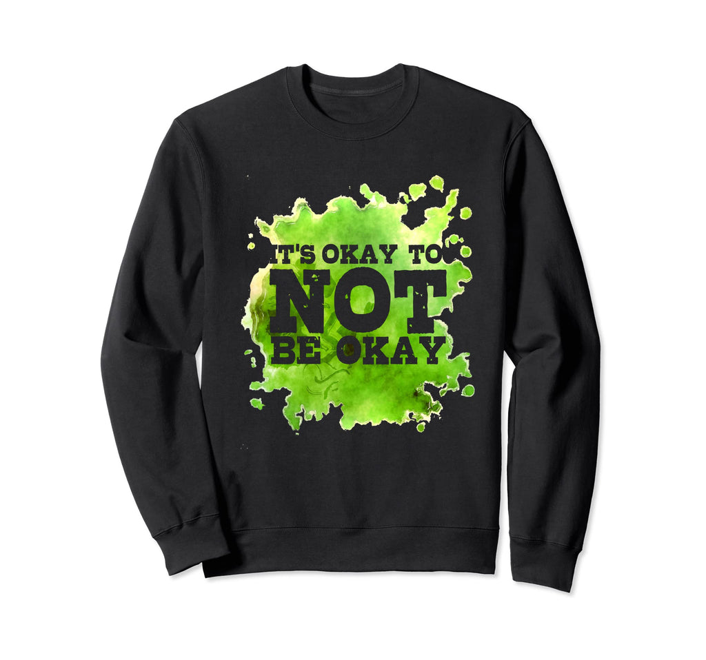 Its Ok To Not Be Okay Mental Health Sweatshirt - Trendy Graphic for Adults - T-Shirt, Sweatshirt, Hoodie