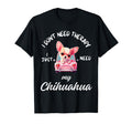 Chihuahua Dog Lover I Just Need My T-Shirt - Aesthetic Graphic Men Women - T-Shirt, Sweatshirt, Hoodie