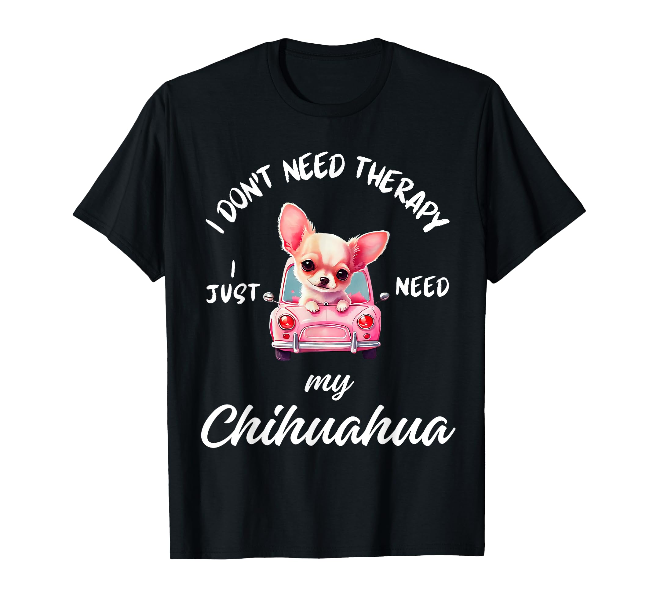 Chihuahua Dog Lover I Just Need My T-Shirt - Aesthetic Graphic Men Women - T-Shirt, Sweatshirt, Hoodie