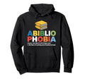 Abibliophobia Fear Running Out Books Hoodie - Casual Everyday Wear Unisex - T-Shirt, Sweatshirt, Hoodie