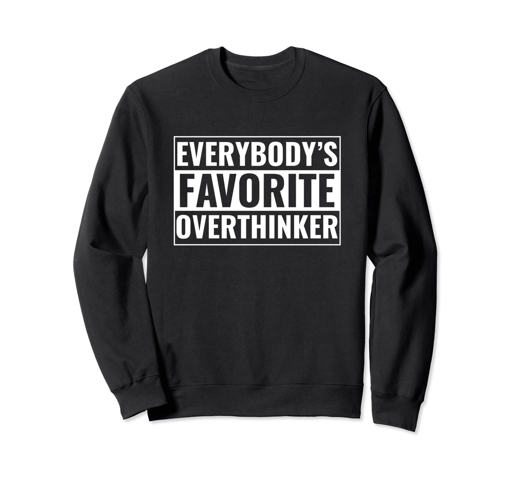 Overthinker Funny Everybodys Sweatshirt - Casual Everyday Wear Men Women - T-Shirt, Sweatshirt, Hoodie