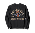 Hold Partner Im Overstimulated Sweatshirt - Unique Graphic Men Women - T-Shirt, Sweatshirt, Hoodie