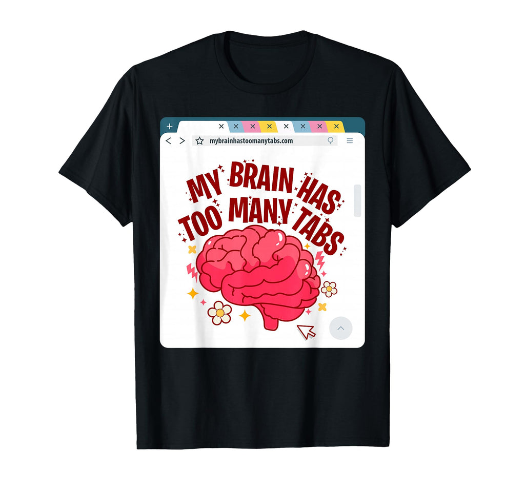 My Brain Has Too Many Tabs Adhd T-Shirt - Streetwear Style for Adults - T-Shirt, Sweatshirt, Hoodie