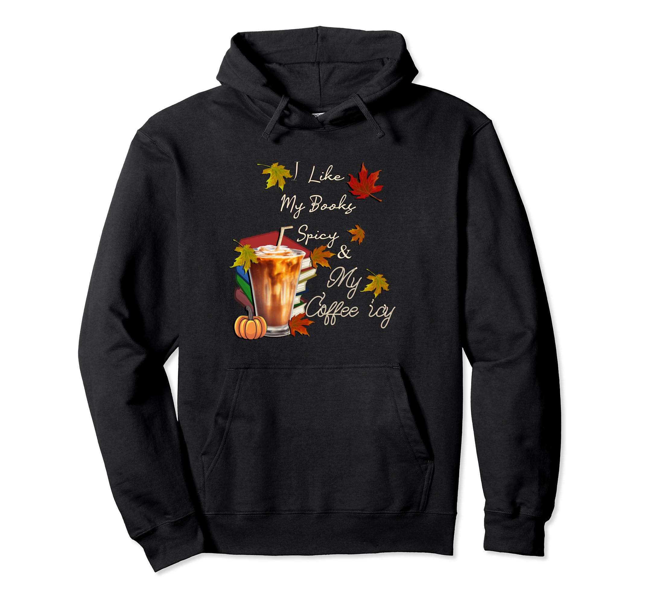 Fall I Like My Books Spicy And My Coffee Hoodie - Custom Art Print Unisex - T-Shirt, Sweatshirt, Hoodie