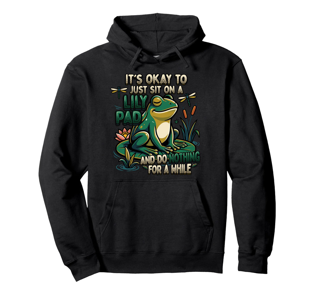 Its Okay To Just Sit Lily Pad Frog Hoodie - Streetwear Style Men Women - T-Shirt, Sweatshirt, Hoodie