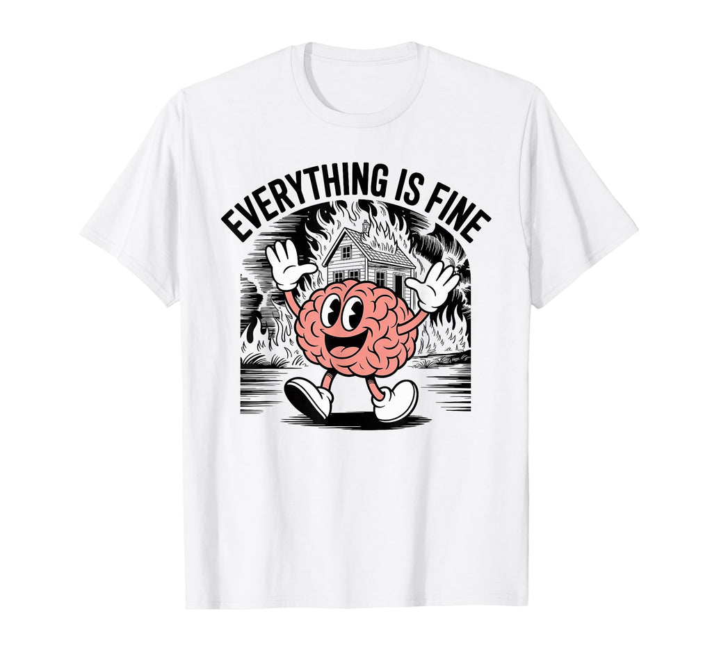 Everything Is Fine Sarcastic Brain T-Shirt - Novelty Apparel for Adults - T-Shirt, Sweatshirt, Hoodie