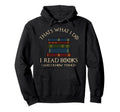Thats What I Do I Read Books And I Know Hoodie - Trendy Graphic Men Women - T-Shirt, Sweatshirt, Hoodie