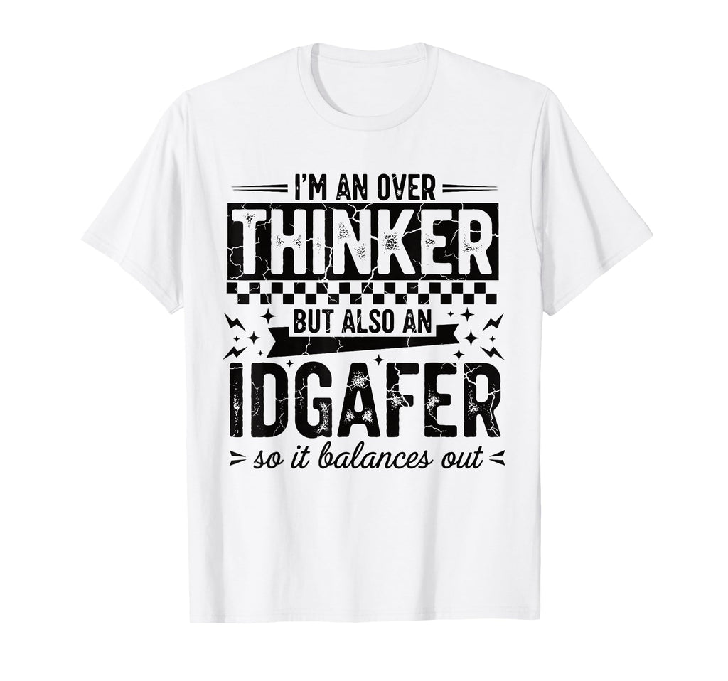 Over Thinker Idgaf Funny Sarcastic T-Shirt - Fun Novelty Design Men Women - T-Shirt, Sweatshirt, Hoodie
