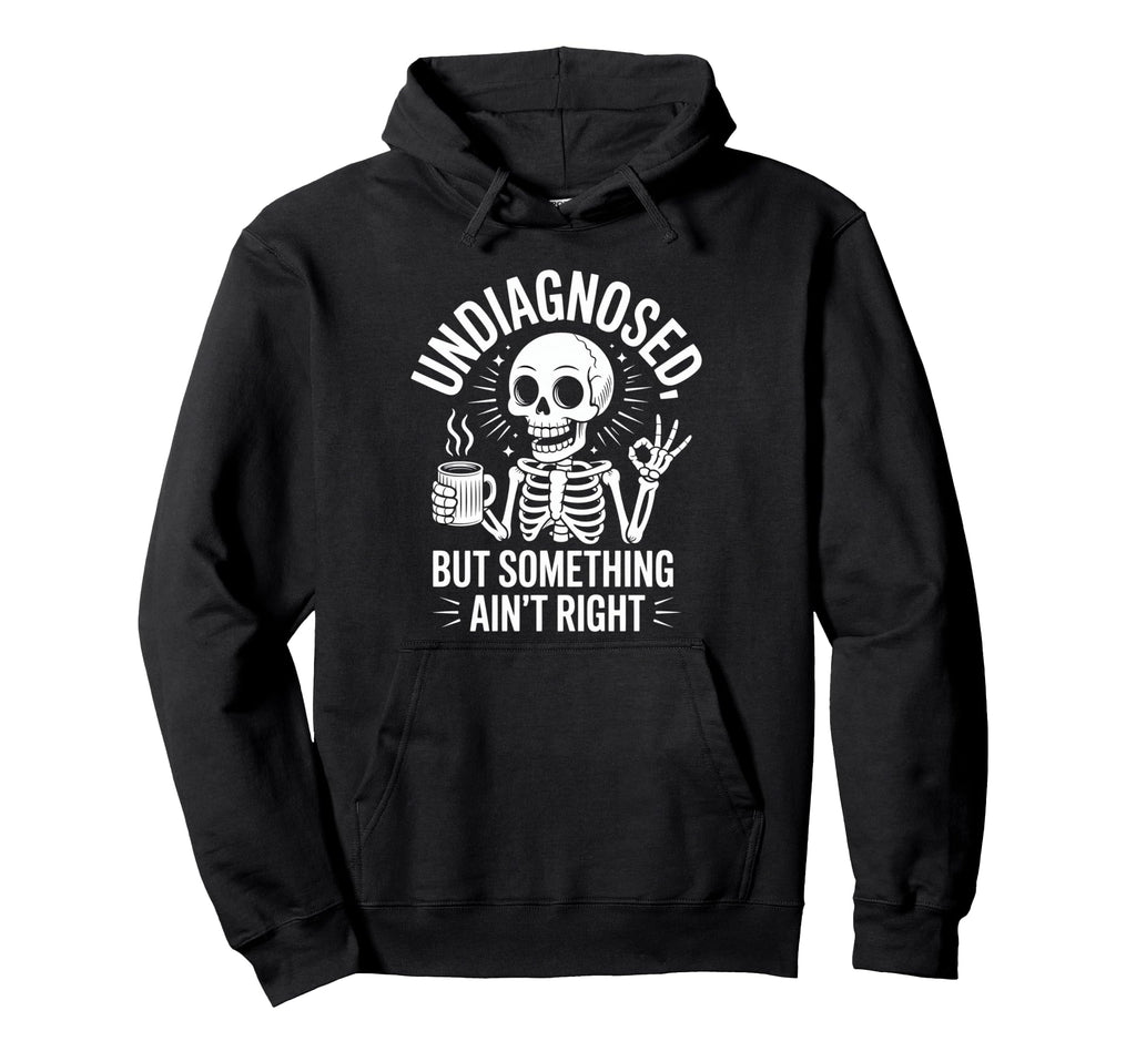 Undiagnosed But Something Aint Right Hoodie - Fun Novelty Design Men Women - T-Shirt, Sweatshirt, Hoodie