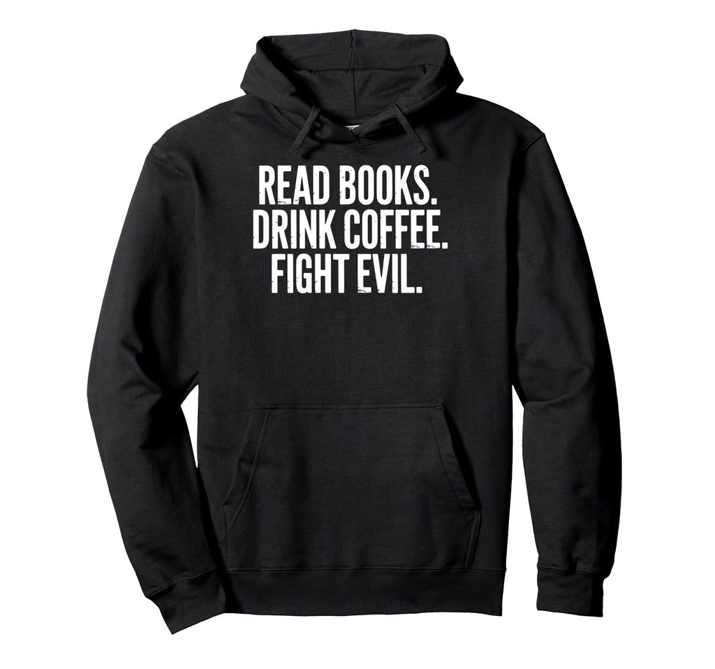 Read Books Drink Coffee Fight Evil Hoodie - Streetwear Style for Adults - T-Shirt, Sweatshirt, Hoodie