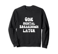 Funny One Mental Breakdown Later Sweatshirt - Unique Graphic Men Women - T-Shirt, Sweatshirt, Hoodie