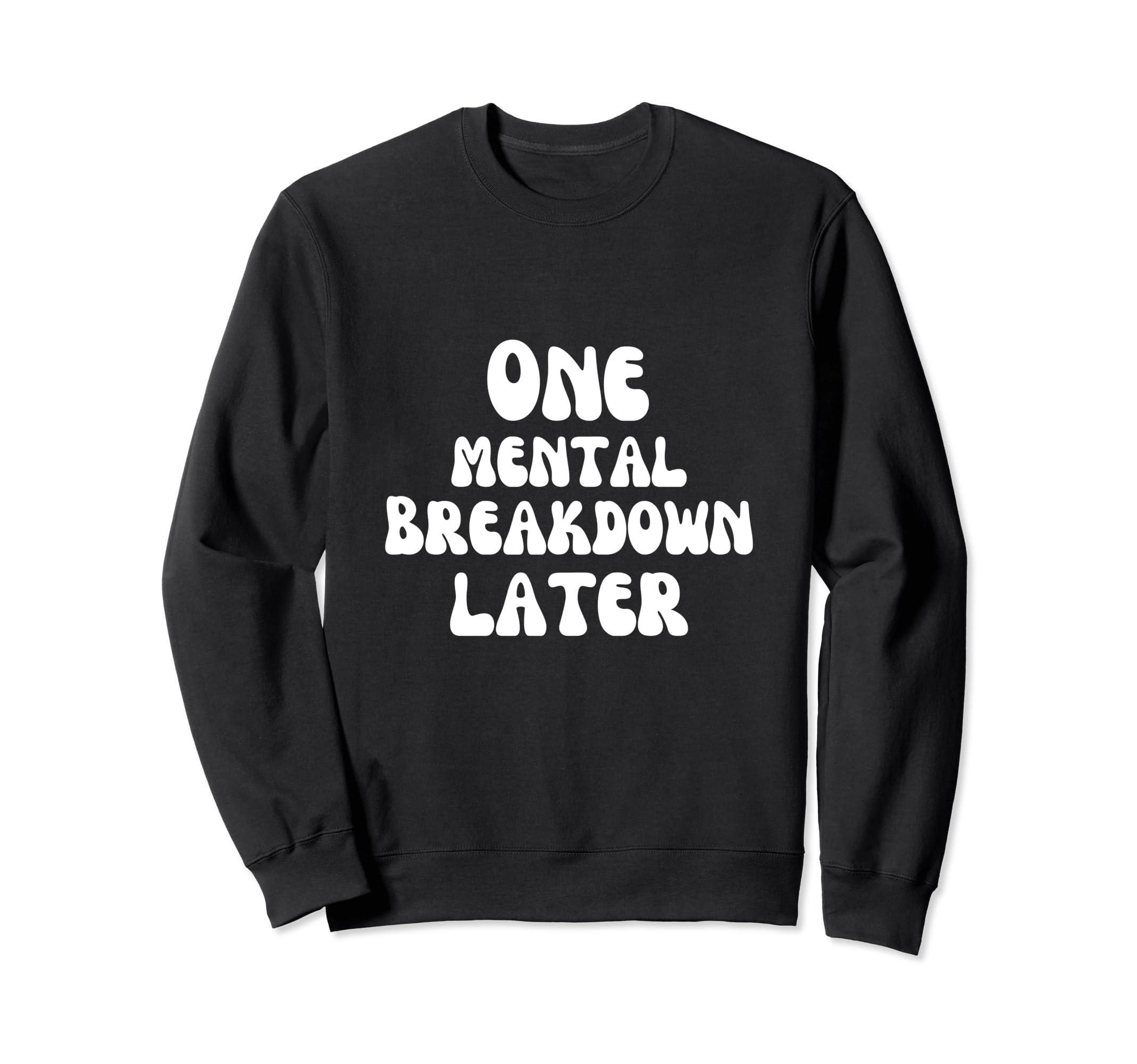 Funny One Mental Breakdown Later Sweatshirt - Unique Graphic Men Women - T-Shirt, Sweatshirt, Hoodie
