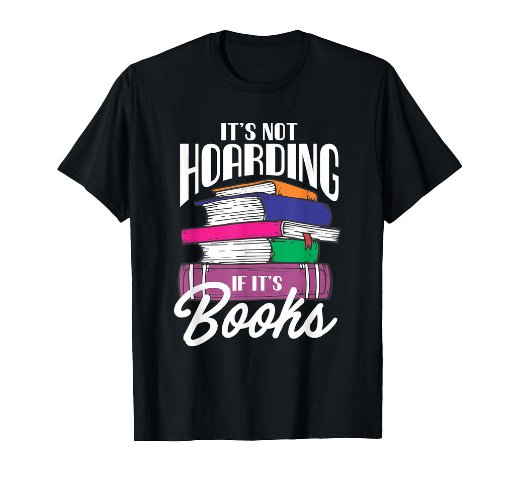 Its Not Hoarding If Its Books Book T-Shirt - Custom Art Print Men Women - T-Shirt, Sweatshirt, Hoodie