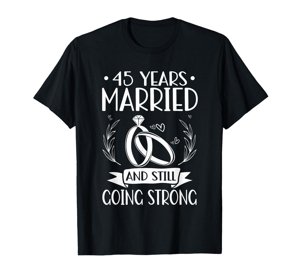 45 Years Married And Still Going T-Shirt - Aesthetic Graphic Men Women - T-Shirt, Sweatshirt, Hoodie