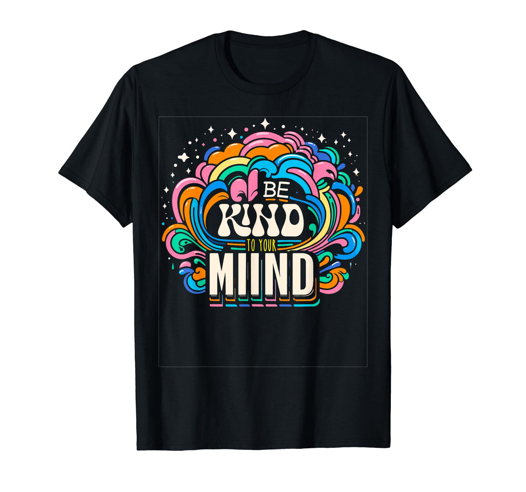 Be Kind To Your Mind Funny Mental T-Shirt - Streetwear Style Men Women - T-Shirt, Sweatshirt, Hoodie