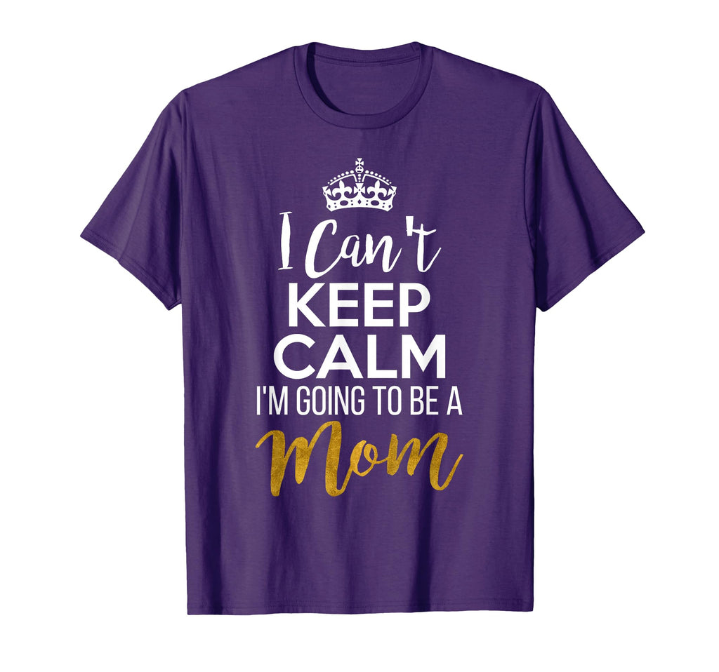 I Cant Keep Calm Im Going To Be Mom T-Shirt - Unique Graphic Unisex - T-Shirt, Sweatshirt, Hoodie