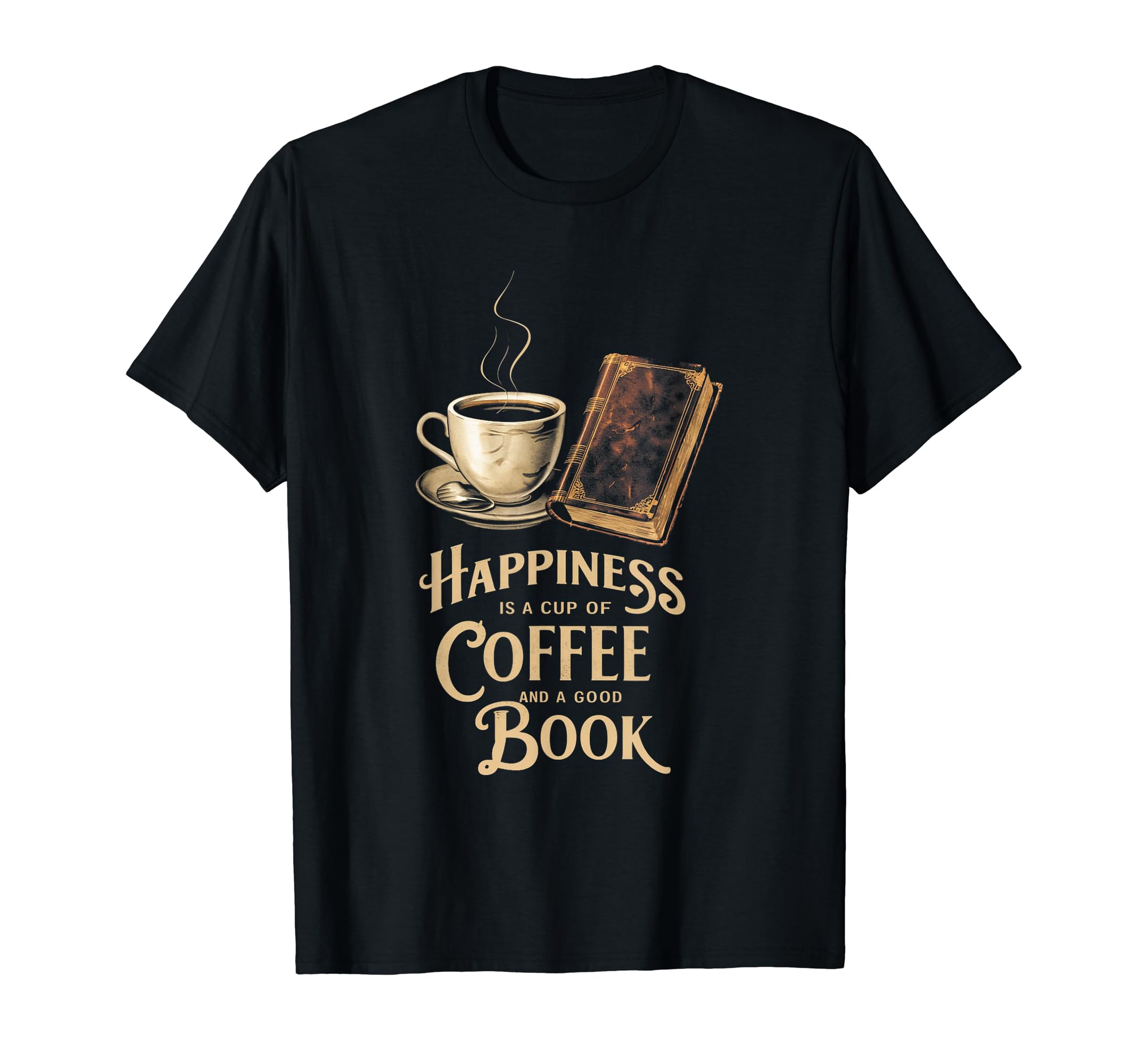 Happiness Is Cup Coffee And Good T-Shirt - Fun Novelty Design for Adults - T-Shirt, Sweatshirt, Hoodie