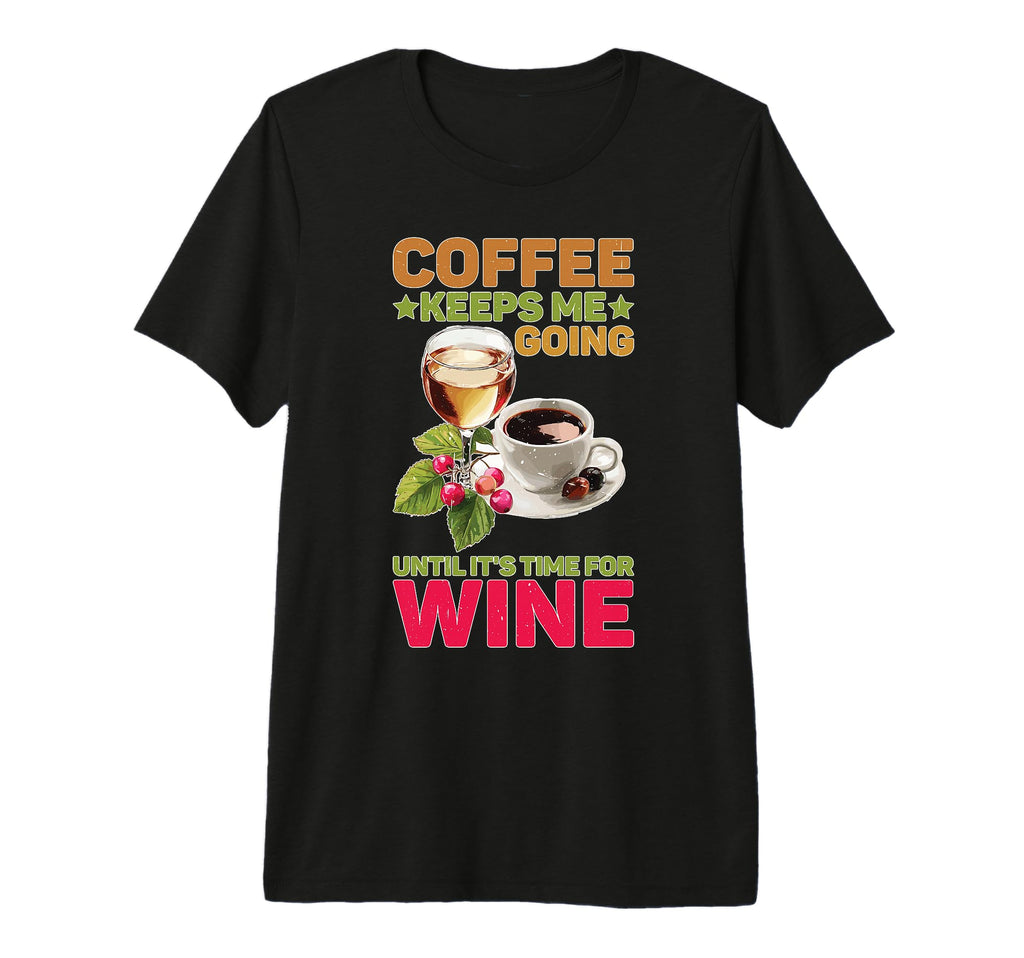 Coffee Keeps Me Going Until Its Time T-Shirt - Streetwear Style Unisex - T-Shirt, Sweatshirt, Hoodie