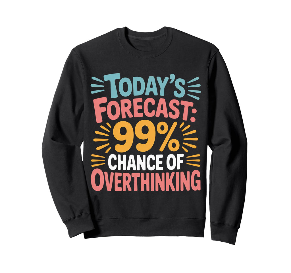 Todays Forecast 99 Chance Sweatshirt - Casual Everyday Wear Unisex - T-Shirt, Sweatshirt, Hoodie