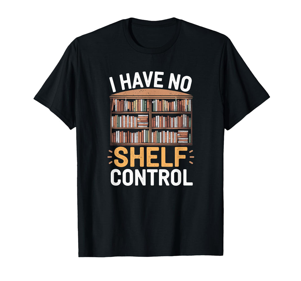 I Have No Shelf Control Book Lover T-Shirt - Novelty Apparel for Adults - T-Shirt, Sweatshirt, Hoodie
