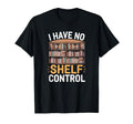 I Have No Shelf Control Book Lover T-Shirt - Novelty Apparel for Adults - T-Shirt, Sweatshirt, Hoodie