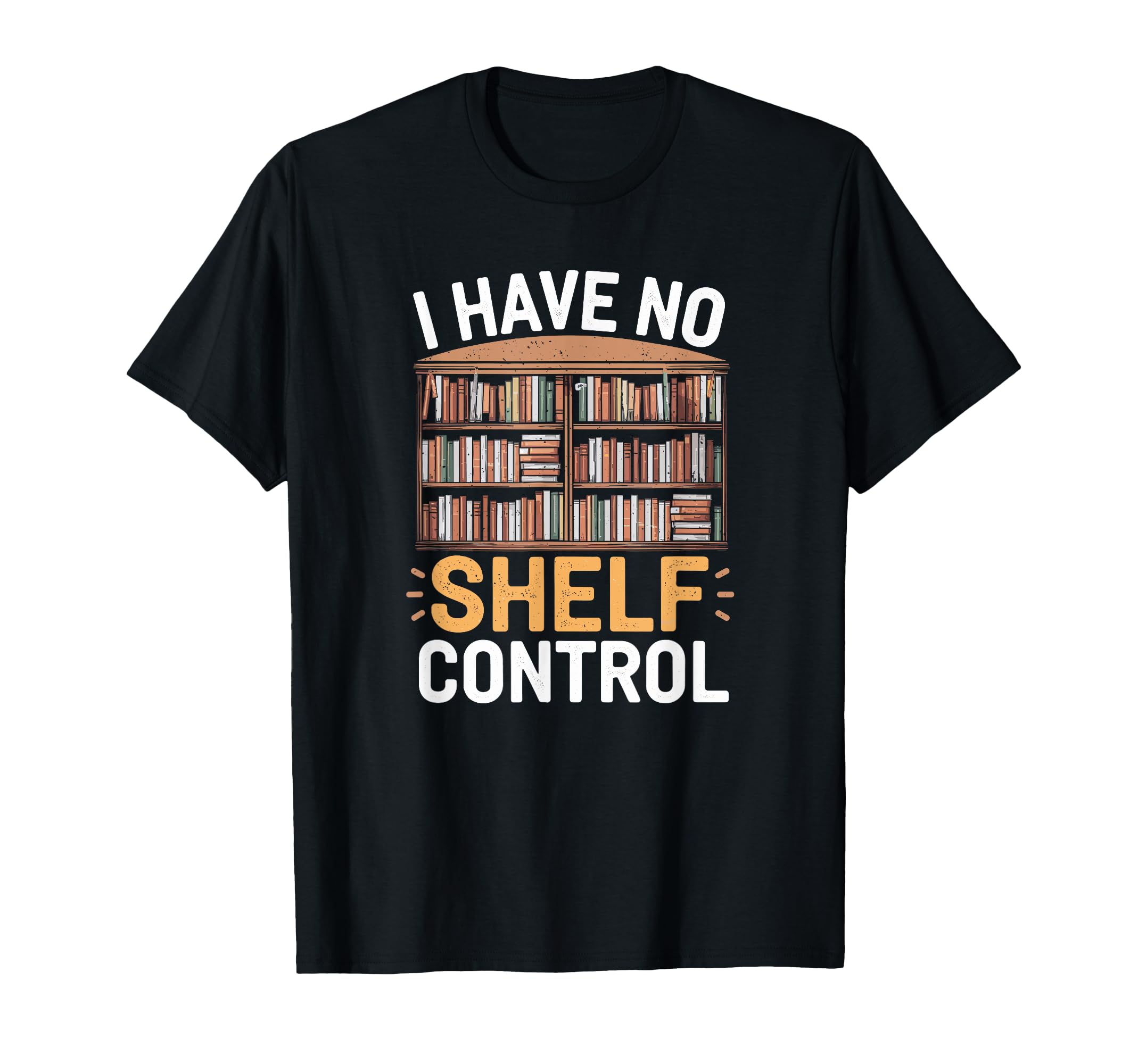 I Have No Shelf Control Book Lover T-Shirt - Novelty Apparel for Adults - T-Shirt, Sweatshirt, Hoodie