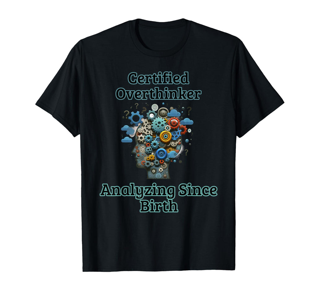Certified Overthinker Funny Mental T-Shirt - Novelty Apparel for Adults - T-Shirt, Sweatshirt, Hoodie