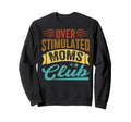 Overstimulated Moms Club Funny Sweatshirt - Novelty Apparel Unisex - T-Shirt, Sweatshirt, Hoodie
