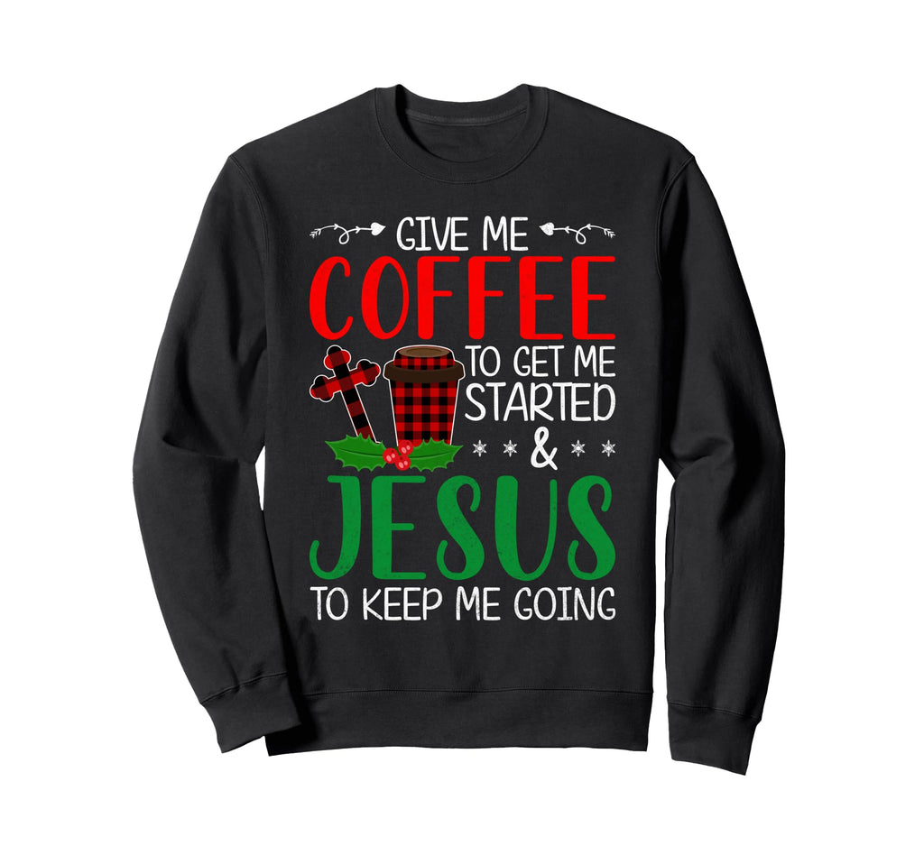 Give Me Coffee To Get Me Started Sweatshirt - Unique Graphic Men Women - T-Shirt, Sweatshirt, Hoodie