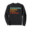 Weekends Coffee Naps And Books Funny Sweatshirt - Streetwear Style Unisex - T-Shirt, Sweatshirt, Hoodie