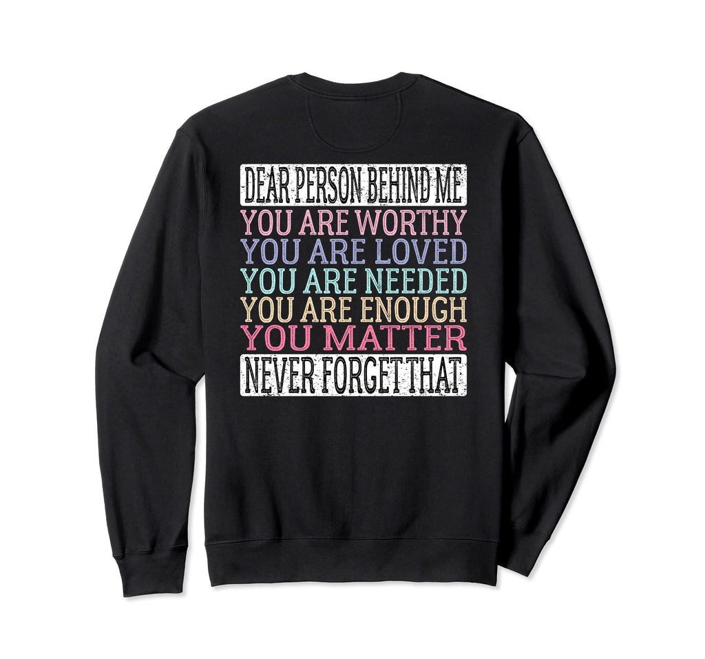 Dear Person Behind Me You Are Sweatshirt - Custom Art Print for Adults - T-Shirt, Sweatshirt, Hoodie