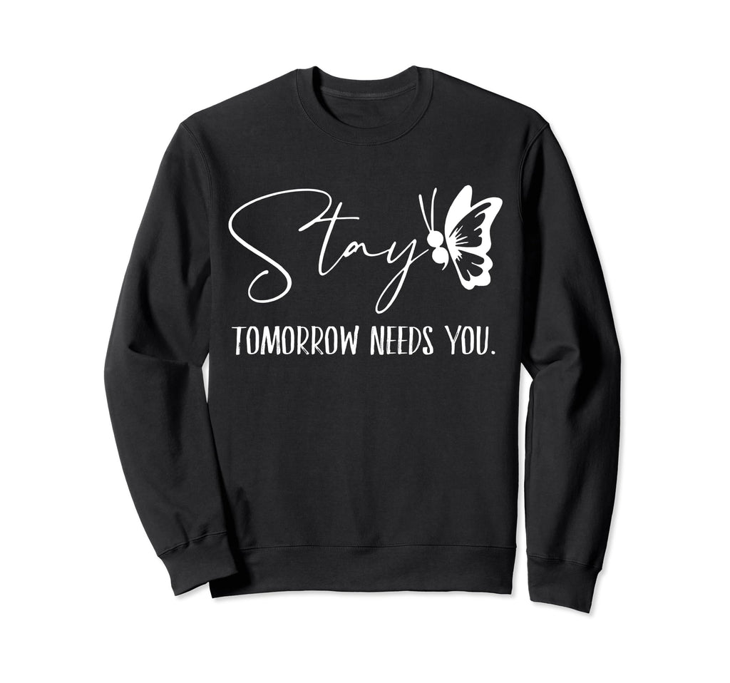 Stay Tomorrow Needs You Mental Sweatshirt - Casual Everyday Wear Men Women - T-Shirt, Sweatshirt, Hoodie