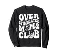 Overstimulated Moms Club Mothers Sweatshirt - Novelty Apparel Men Women - T-Shirt, Sweatshirt, Hoodie