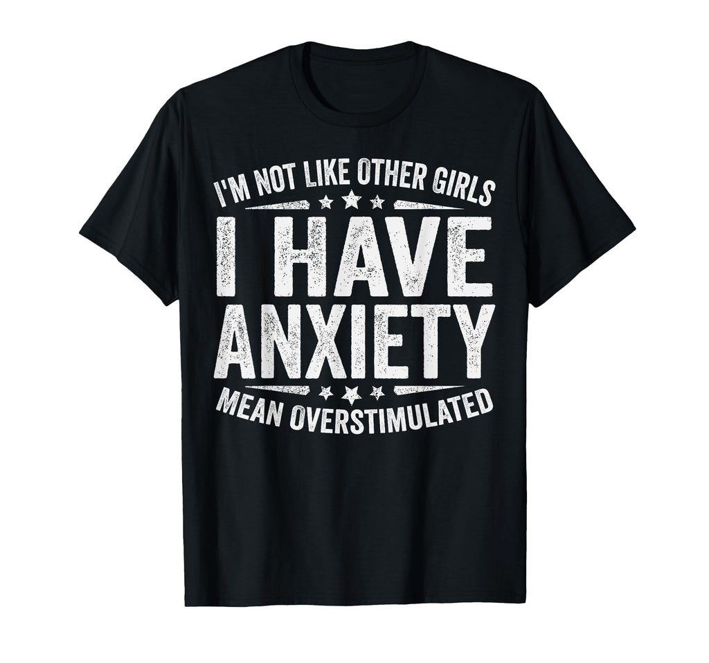 Im Not Like Other I Have Anxiety Mean T-Shirt - Streetwear Style Unisex - T-Shirt, Sweatshirt, Hoodie