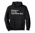 Funny Anxiety Overthinker Hang Let Me Hoodie - Trendy Graphic Unisex - T-Shirt, Sweatshirt, Hoodie