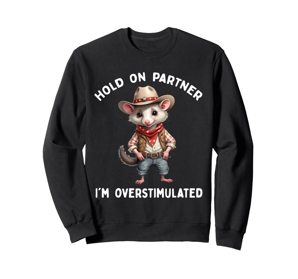 Hold Partner Im Overstimulated Opossum Sweatshirt - Novelty Apparel Unisex - T-Shirt, Sweatshirt, Hoodie