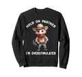 Hold Partner Im Overstimulated Opossum Sweatshirt - Novelty Apparel Unisex - T-Shirt, Sweatshirt, Hoodie