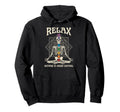 Relax Nothing Is Under Control Yoga Hoodie - Casual Everyday Wear Unisex - T-Shirt, Sweatshirt, Hoodie