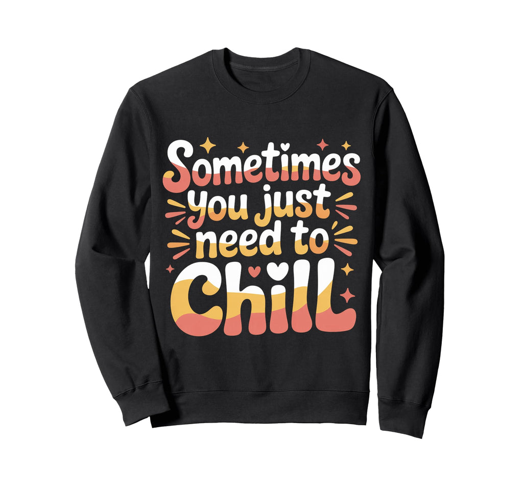 Sometimes You Just Need To Chill Sweatshirt - Trendy Graphic Men Women - T-Shirt, Sweatshirt, Hoodie