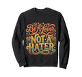 Be Lover Not Hater Romantic Kind Sweatshirt - Novelty Apparel Unisex - T-Shirt, Sweatshirt, Hoodie