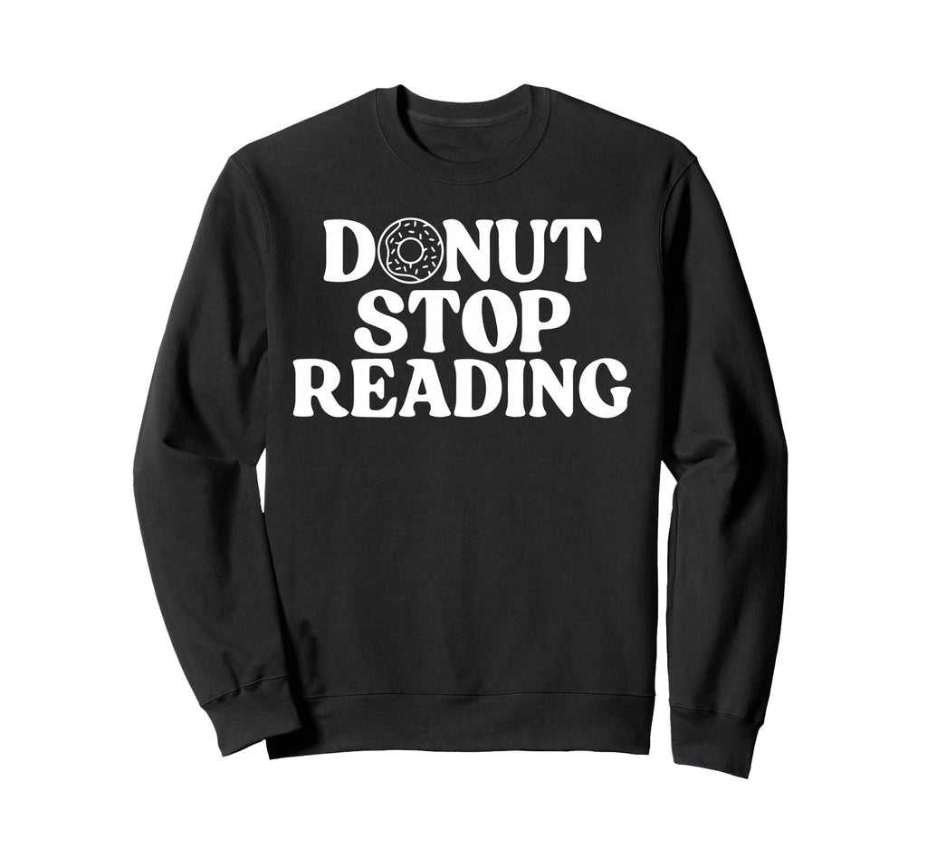 Donut Stop Reading Book Reader Sweatshirt - Unique Graphic for Adults - T-Shirt, Sweatshirt, Hoodie