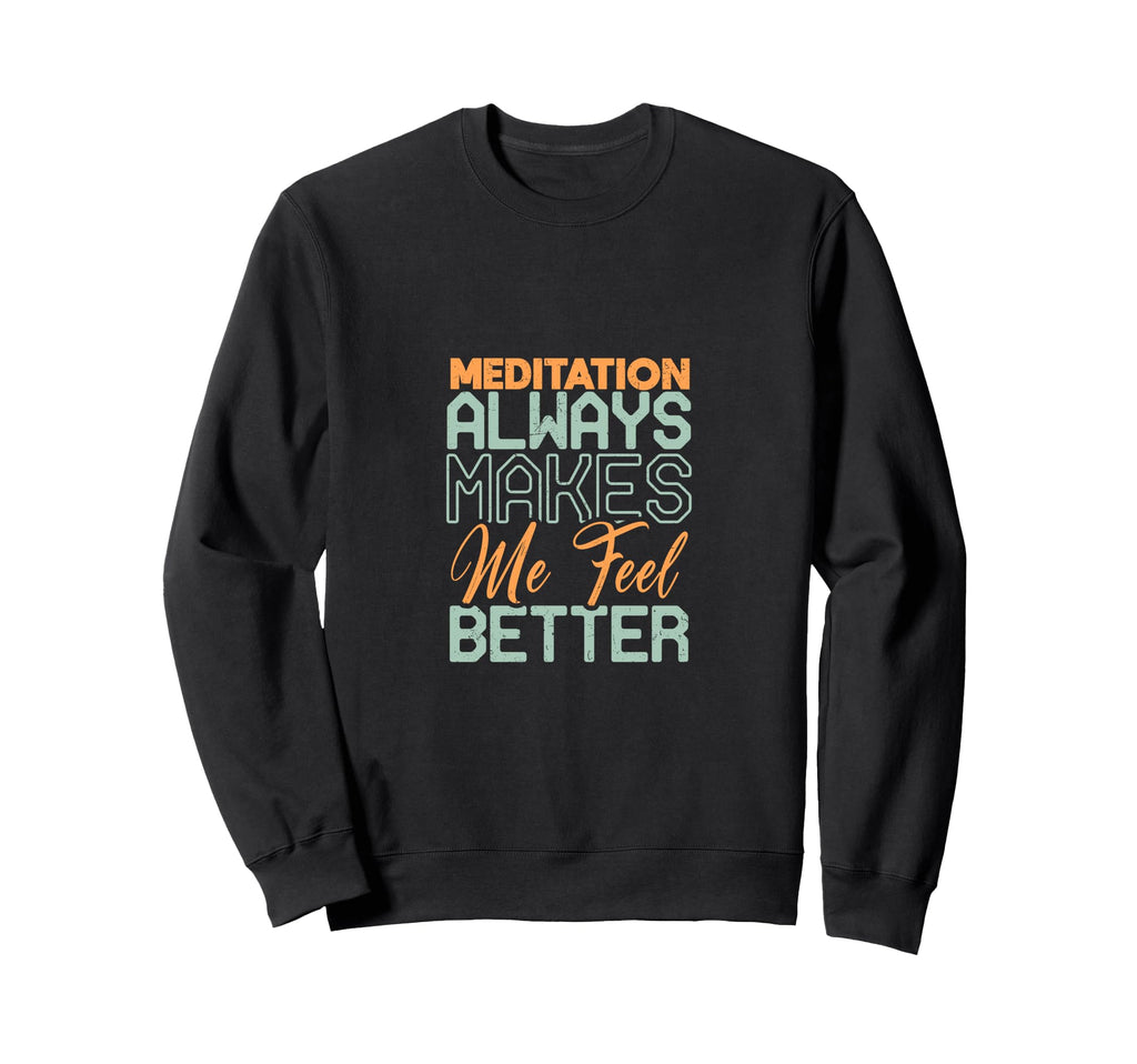 Meditation Always Makes Me Feel Sweatshirt - Novelty Apparel for Adults - T-Shirt, Sweatshirt, Hoodie