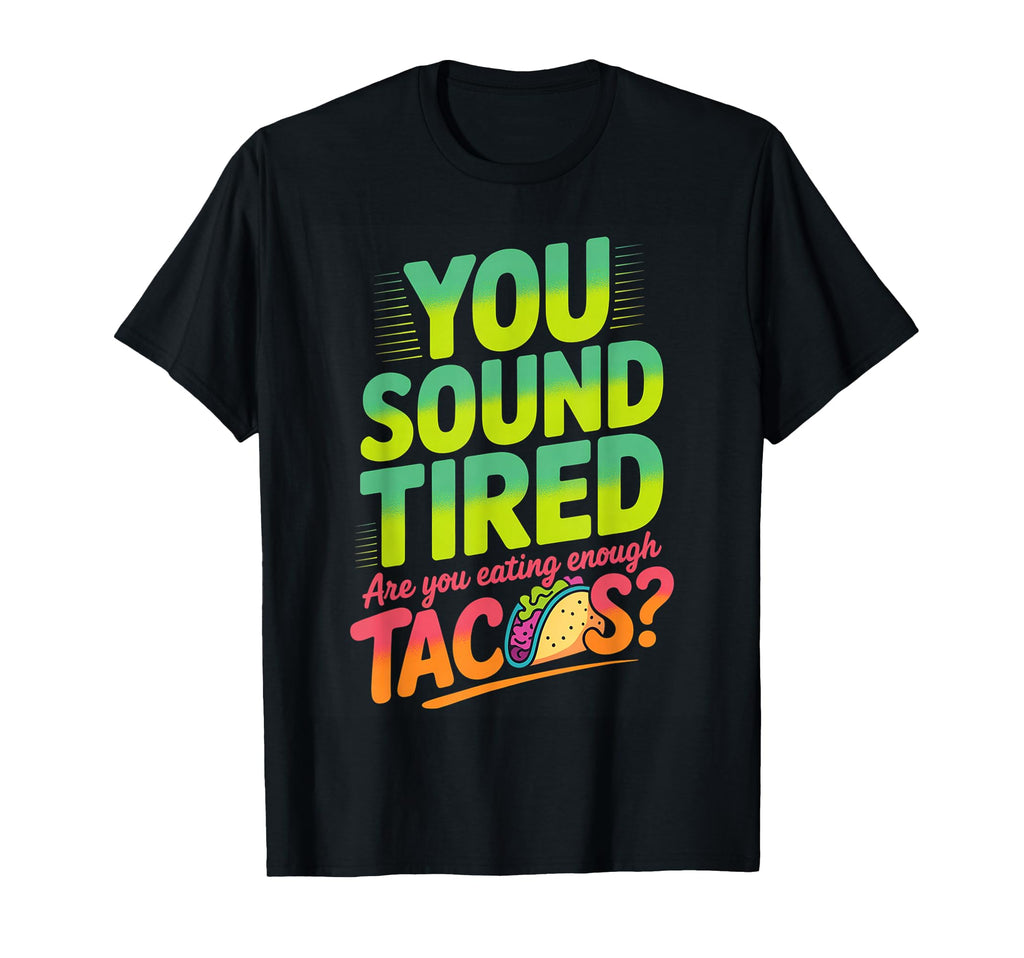 You Sound Tired Are You Eating Enough T-Shirt - Novelty Apparel for Adults - T-Shirt, Sweatshirt, Hoodie