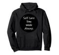 Self Care Always Hoodie - Streetwear Style Unisex - T-Shirt, Sweatshirt, Hoodie