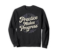Practice Makes Progress Over Sweatshirt - Casual Everyday Wear for Adults - T-Shirt, Sweatshirt, Hoodie