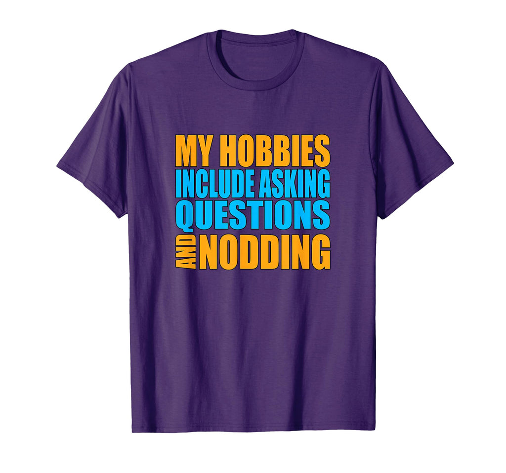 Hobbies Include Asking Questions Nodding T-Shirt - Custom Art Print Unisex - T-Shirt, Sweatshirt, Hoodie