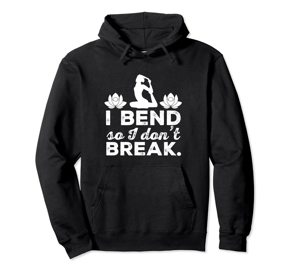 I Bend So I Dont Break Yoga Practitioner Hoodie - Custom Art Print Unisex - T-Shirt, Sweatshirt, Hoodie