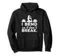 I Bend So I Dont Break Yoga Practitioner Hoodie - Custom Art Print Unisex - T-Shirt, Sweatshirt, Hoodie